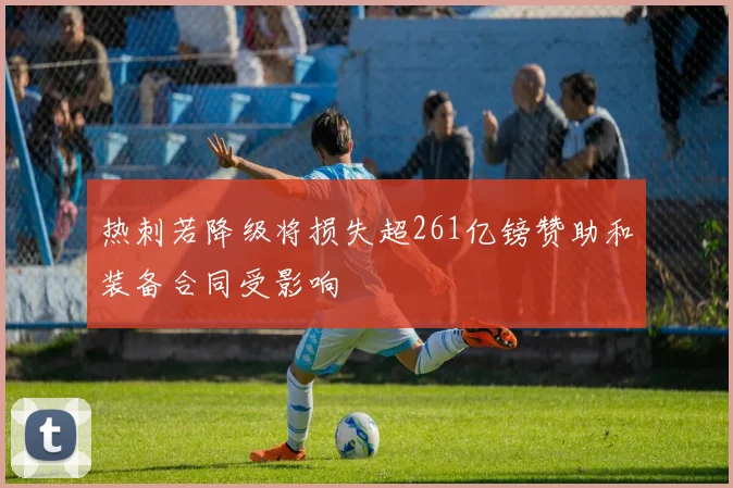 热刺若降级将损失超261亿镑赞助和装备合同受影响